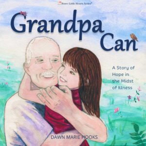 Brave Little Hearts Series book Grandpa Can: A Story of Hope in the Midst of Illness by Dawn Marie Hooks with a watercolor illustration of a Grandpa and granddaughter hugging.