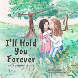 Book cover with title I'll Hold You Forever: An Adoption story and a watercolor illustration of a mom kneeling in the grass to kiss her young daughter's cheek.